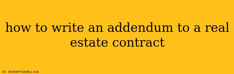 how to write an addendum to a real estate contract